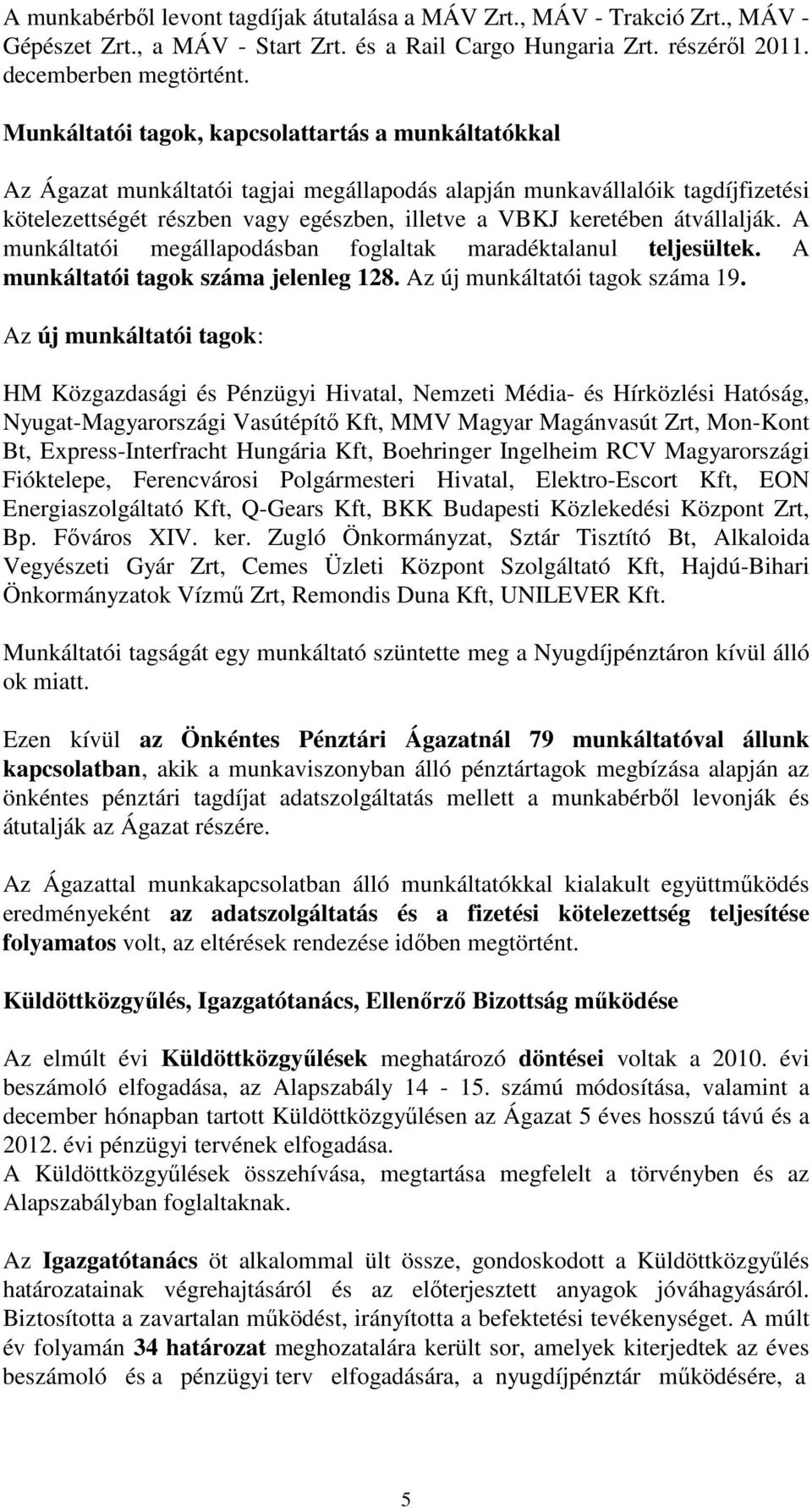 átvállalják. A munkáltatói megállapodásban foglaltak maradéktalanul teljesültek. A munkáltatói tagok száma jelenleg 128. Az új munkáltatói tagok száma 19.