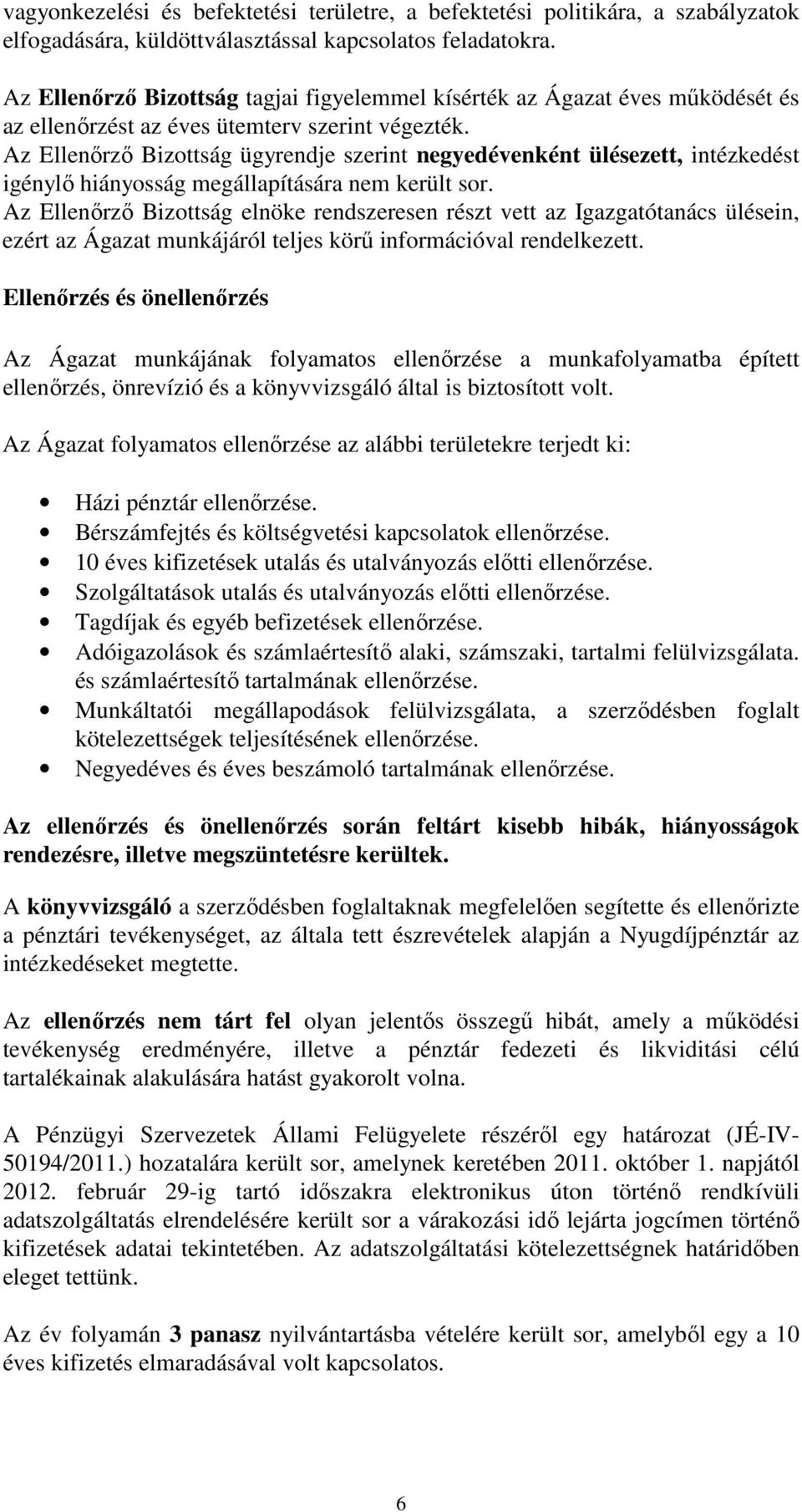 Az Ellenőrző Bizottság ügyrendje szerint negyedévenként ülésezett, intézkedést igénylő hiányosság megállapítására nem került sor.