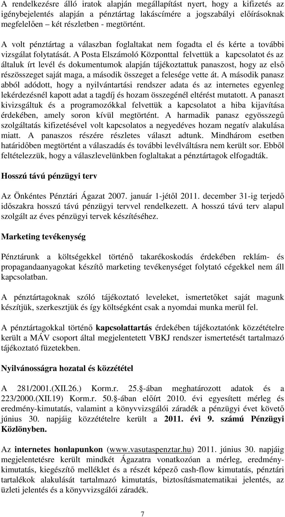 A Posta Elszámoló Központtal felvettük a kapcsolatot és az általuk írt levél és dokumentumok alapján tájékoztattuk panaszost, hogy az első részösszeget saját maga, a második összeget a felesége vette