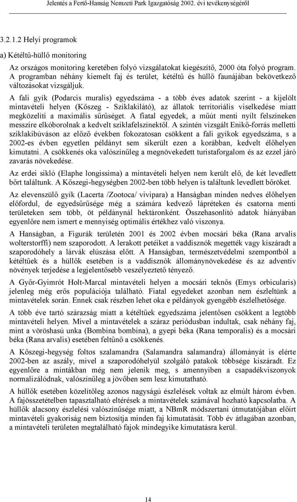 A fali gyík (Podarcis muralis) egyedszáma - a több éves adatok szerint - a kijelölt mintavételi helyen (Kőszeg - Sziklakilátó), az állatok territoriális viselkedése miatt megközelíti a maximális