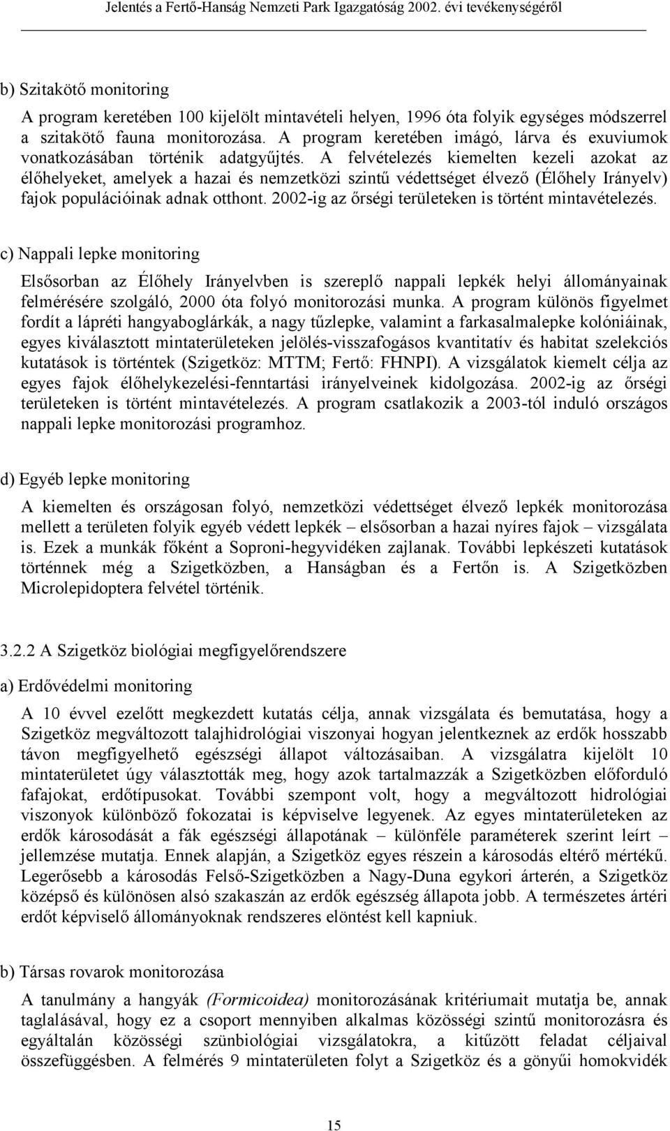 A felvételezés kiemelten kezeli azokat az élőhelyeket, amelyek a hazai és nemzetközi szintű védettséget élvező (Élőhely Irányelv) fajok populációinak adnak otthont.