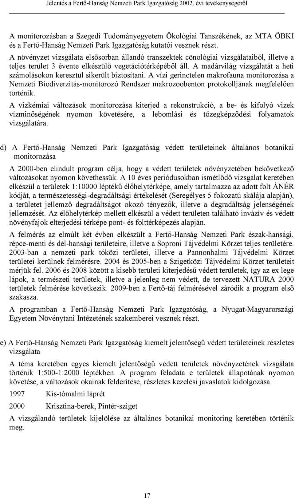 A madárvilág vizsgálatát a heti számolásokon keresztül sikerült biztosítani.