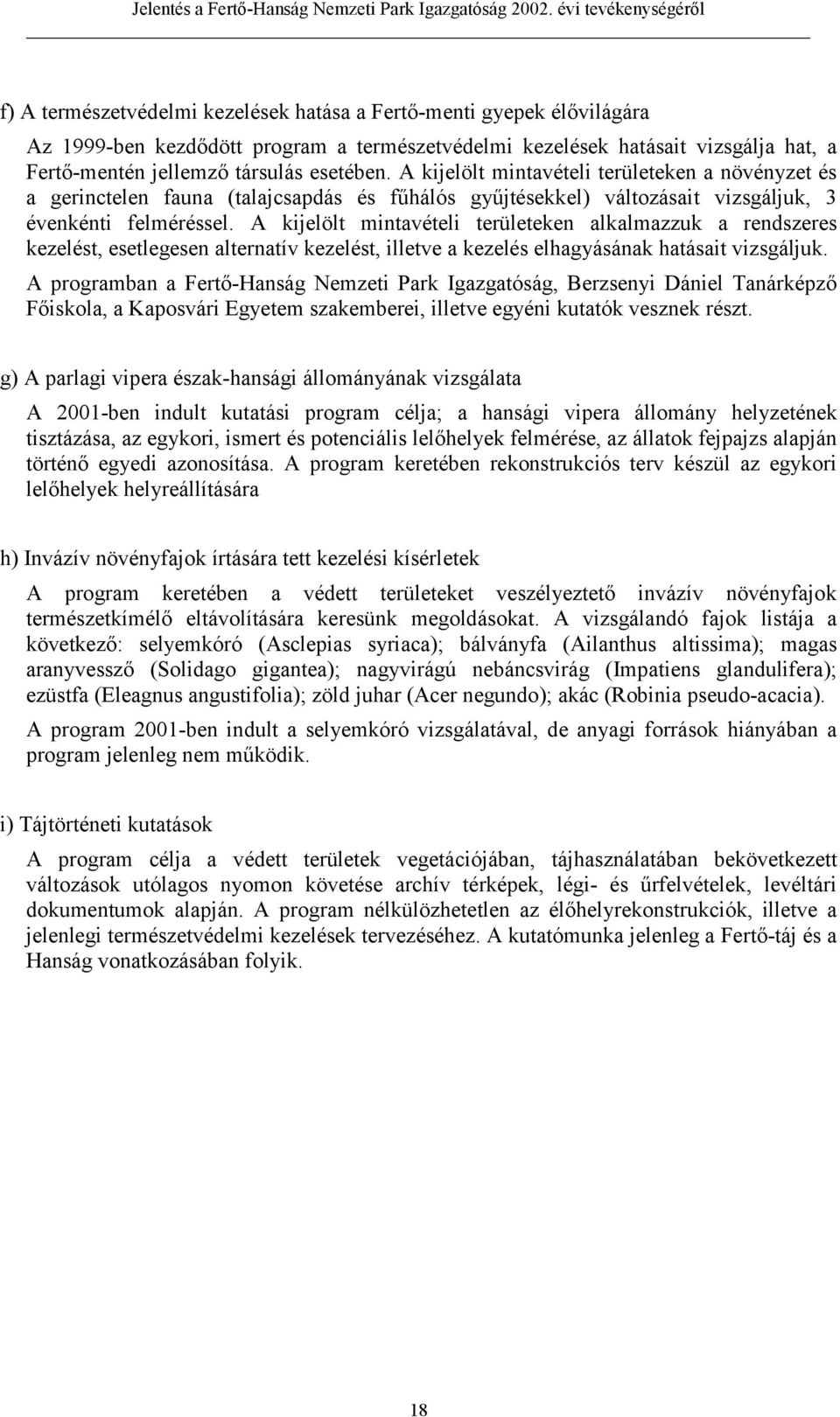 A kijelölt mintavételi területeken alkalmazzuk a rendszeres kezelést, esetlegesen alternatív kezelést, illetve a kezelés elhagyásának hatásait vizsgáljuk.
