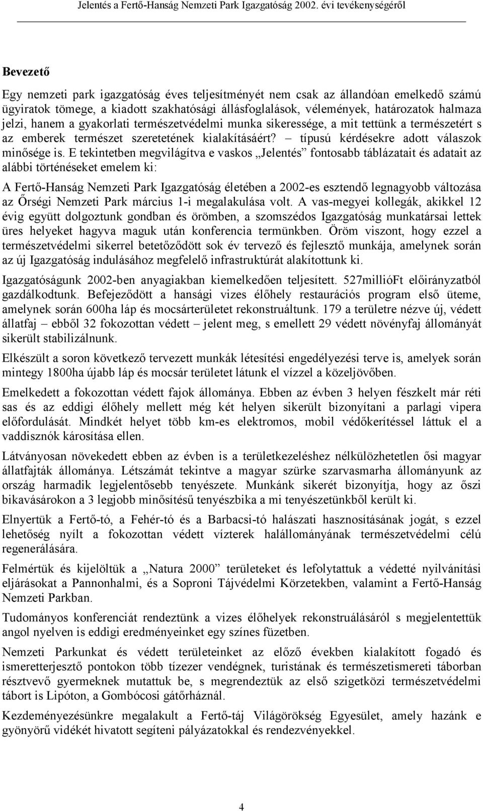 E tekintetben megvilágítva e vaskos Jelentés fontosabb táblázatait és adatait az alábbi történéseket emelem ki: A Fertő-Hanság Nemzeti Park Igazgatóság életében a 2002-es esztendő legnagyobb