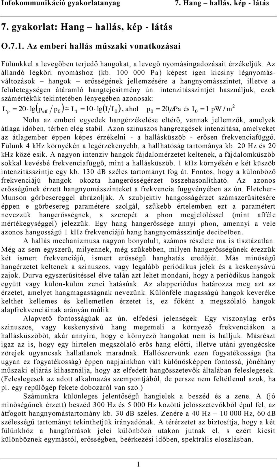 intenzitásszintjét használjuk, ezek számértékük tekintetében lényegében azonosak: L 20 lg p p L 10 lg I I, ahol p 20 Pa és I 1 pw m p 2 eff 0 I 0 0 0 / Noha az emberi egyedek hangérzékelése eltérő,