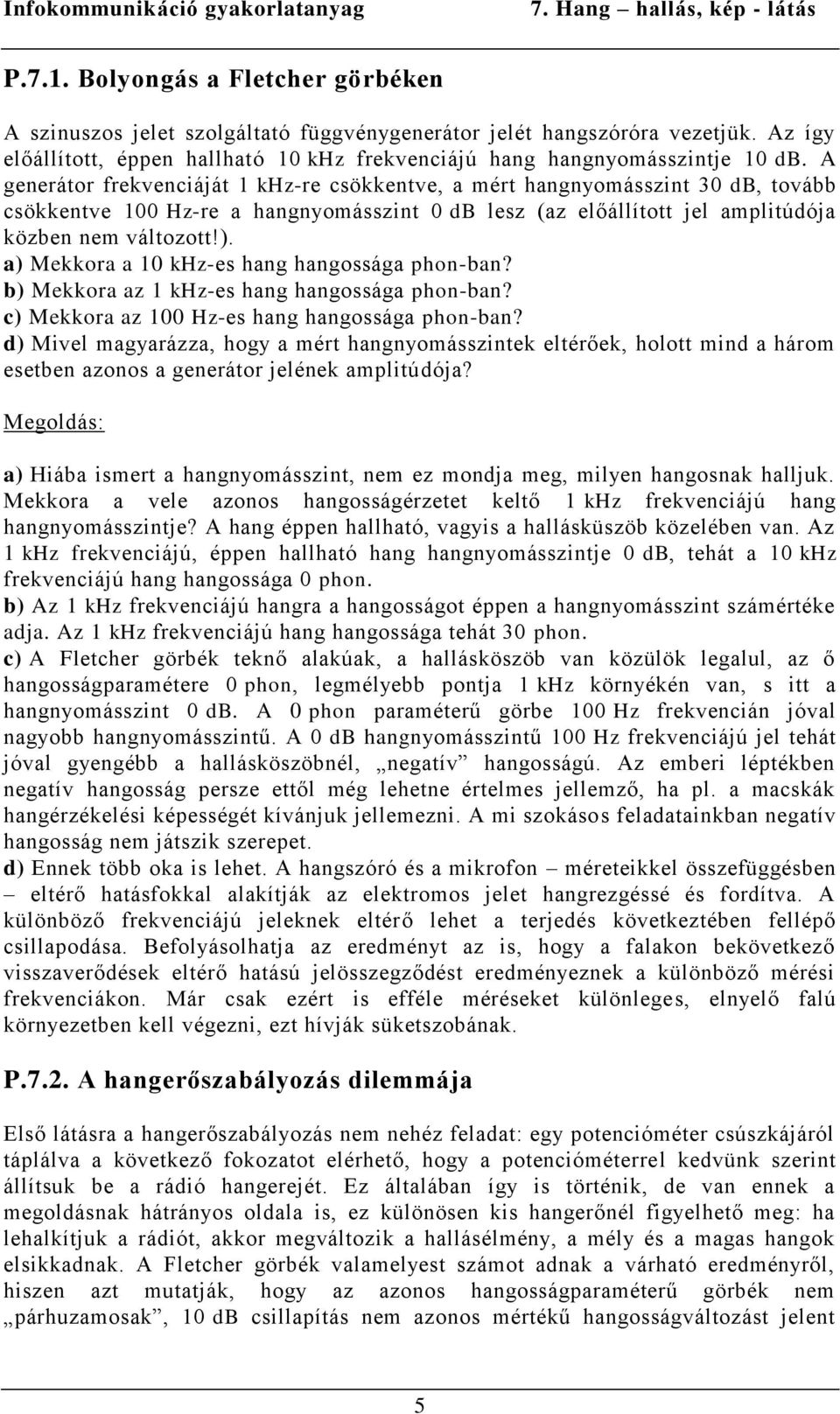 a) Mekkora a 10 khz-es hang hangossága phon-ban? b) Mekkora az 1 khz-es hang hangossága phon-ban? c) Mekkora az 100 Hz-es hang hangossága phon-ban?