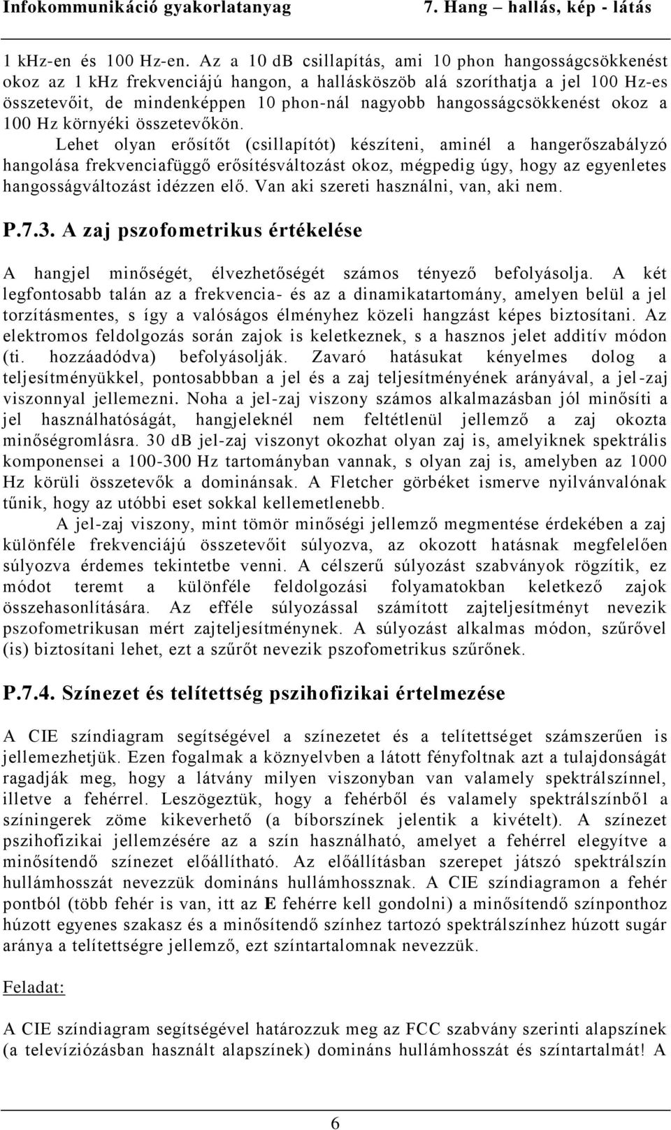 hangosságcsökkenést okoz a 100 Hz környéki összetevőkön.