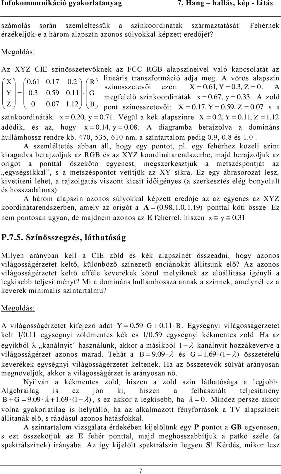 3 0.59 0.11 G megfelelő színkoordináták x 0.67, y 0. 33. A zöld Z 0 0.07 1.12 B pont színösszetevői: X 0.17, Y 0.59, Z 0. 07 s a színkoordináták: x 0.20, y 0. 71. Végül a kék alapszínre X 0.2, Y 0.