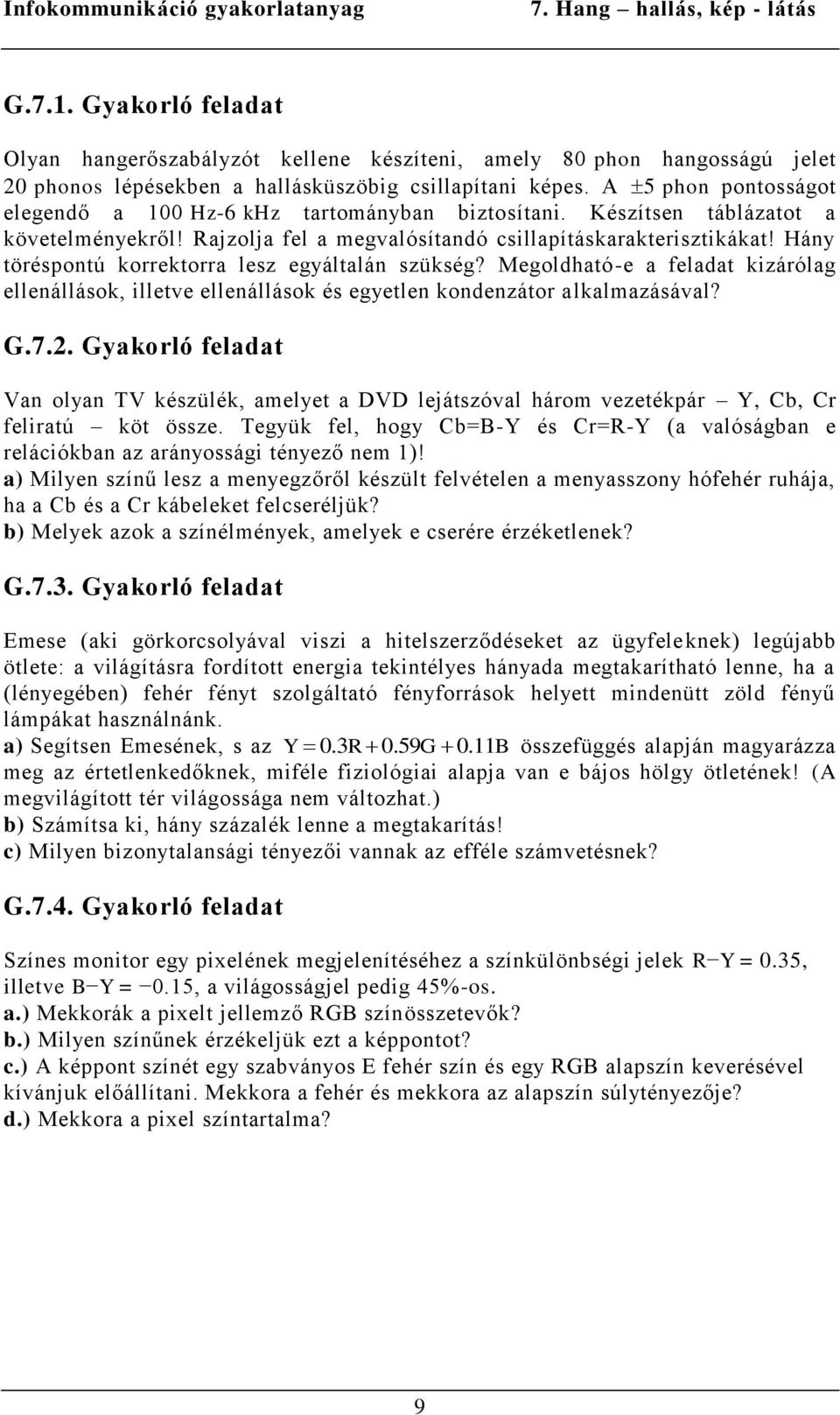 Hány töréspontú korrektorra lesz egyáltalán szükség? Megoldható-e a feladat kizárólag ellenállások, illetve ellenállások és egyetlen kondenzátor alkalmazásával? G.7.2.
