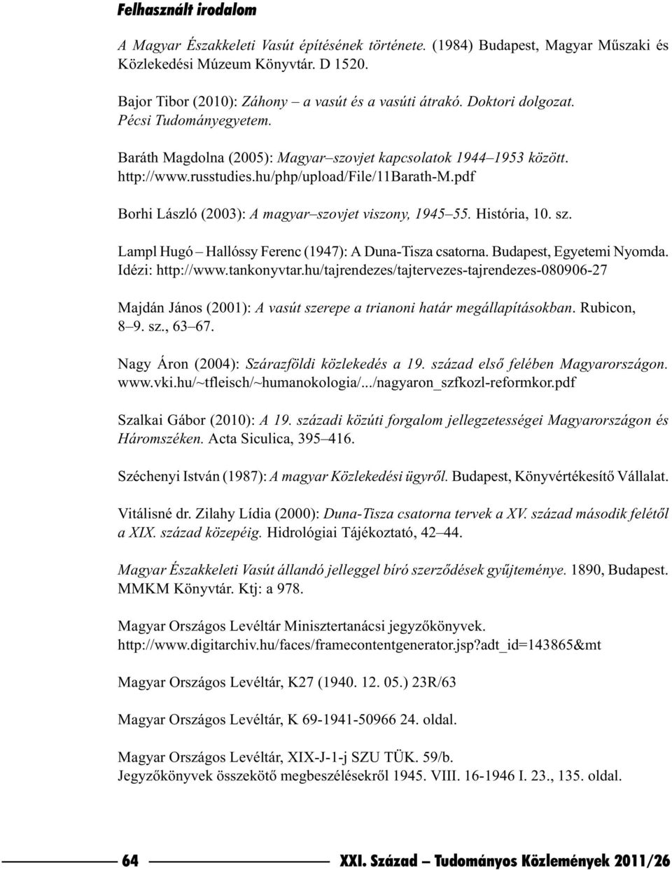 pdf Borhi László (2003): A magyar szovjet viszony, 1945 55. História, 10. sz. Lampl Hugó Hallóssy Ferenc (1947): A Duna-Tisza csatorna. Budapest, Egyetemi Nyomda. Idézi: http://www.tankonyvtar.