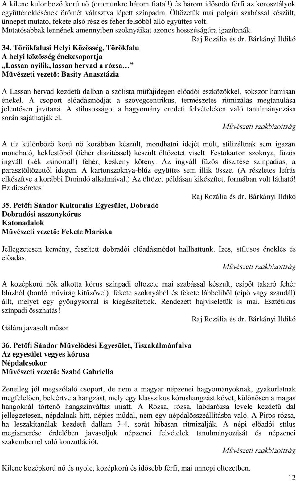 Törökfalusi Helyi Közösség, Törökfalu A helyi közösség énekcsoportja Lassan nyílik, lassan hervad a rózsa Művészeti vezető: Basity Anasztázia A Lassan hervad kezdetű dalban a szólista műfajidegen