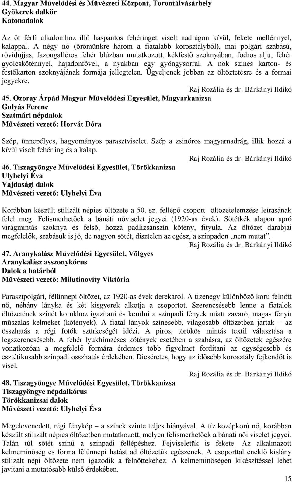 a nyakban egy gyöngysorral. A nők színes karton- és festőkarton szoknyájának formája jellegtelen. Ügyeljenek jobban az öltöztetésre és a formai jegyekre. 45.