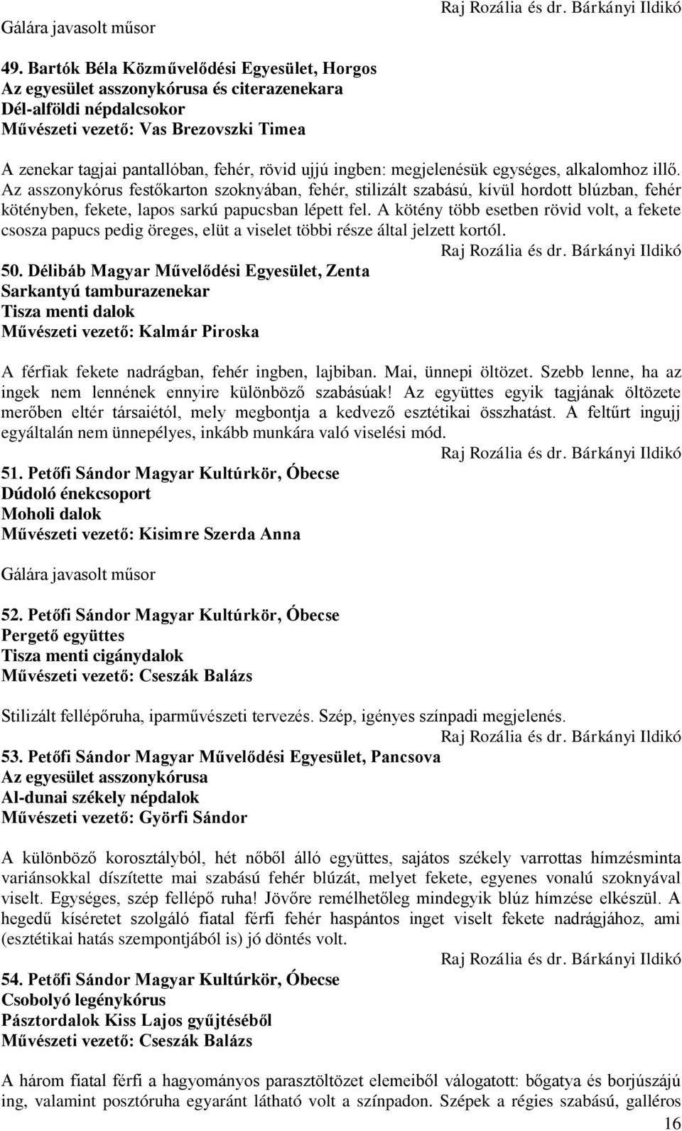 A kötény több esetben rövid volt, a fekete csosza papucs pedig öreges, elüt a viselet többi része által jelzett kortól. 50.