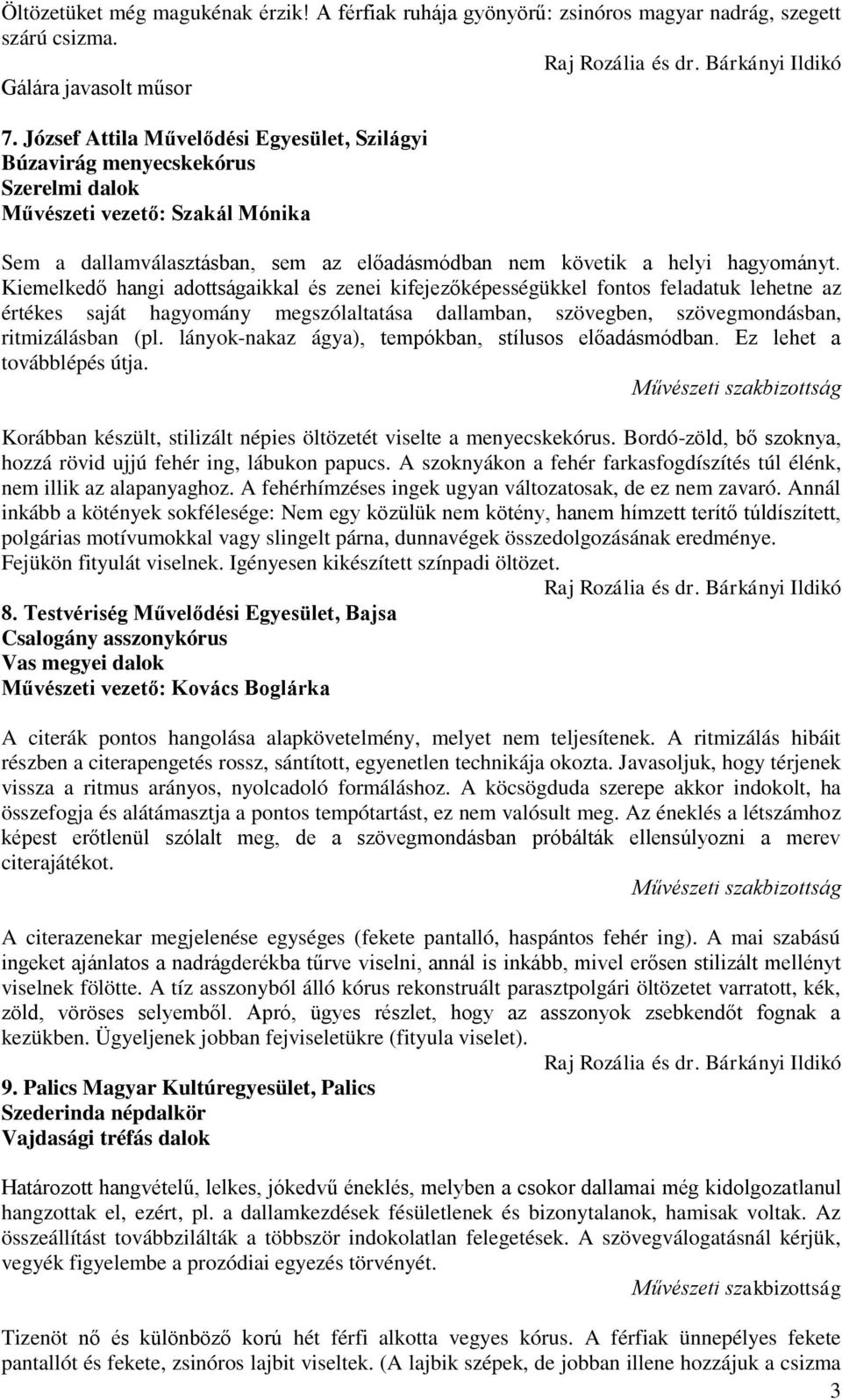 Kiemelkedő hangi adottságaikkal és zenei kifejezőképességükkel fontos feladatuk lehetne az értékes saját hagyomány megszólaltatása dallamban, szövegben, szövegmondásban, ritmizálásban (pl.