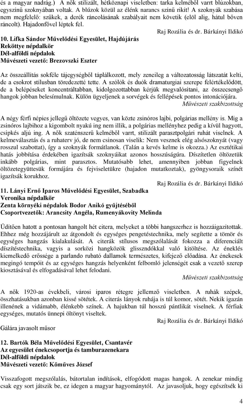 Lifka Sándor Művelődési Egyesület, Hajdújárás Reköttye népdalkör Dél-alföldi népdalok Művészeti vezető: Brezovszki Eszter Az összeállítás sokféle tájegységből táplálkozott, mely zeneileg a