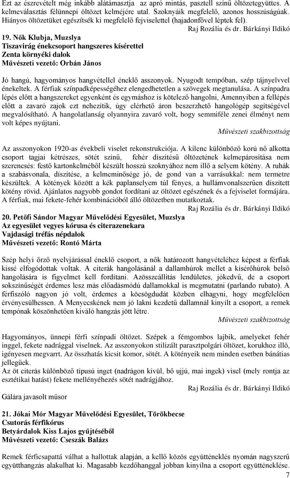 Nők Klubja, Muzslya Tiszavirág énekcsoport hangszeres kísérettel Zenta környéki dalok Művészeti vezető: Orbán János Jó hangú, hagyományos hangvétellel éneklő asszonyok.