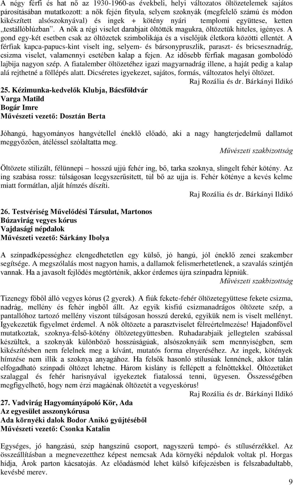 A gond egy-két esetben csak az öltözetek szimbolikája és a viselőjük életkora közötti ellentét.