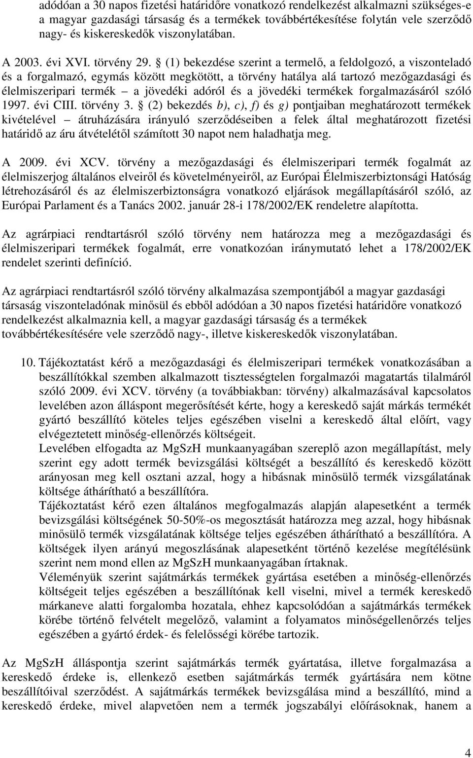 (1) bekezdése szerint a termelő, a feldolgozó, a viszonteladó és a forgalmazó, egymás között megkötött, a törvény hatálya alá tartozó mezőgazdasági és élelmiszeripari termék a jövedéki adóról és a