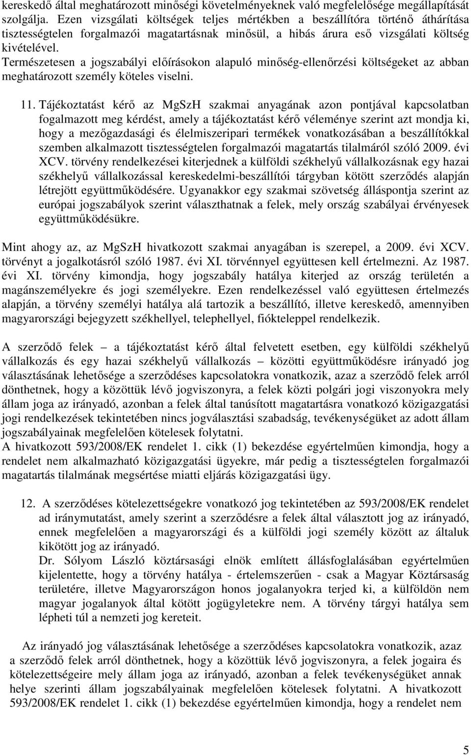 Természetesen a jogszabályi előírásokon alapuló minőség-ellenőrzési költségeket az abban meghatározott személy köteles viselni. 11.