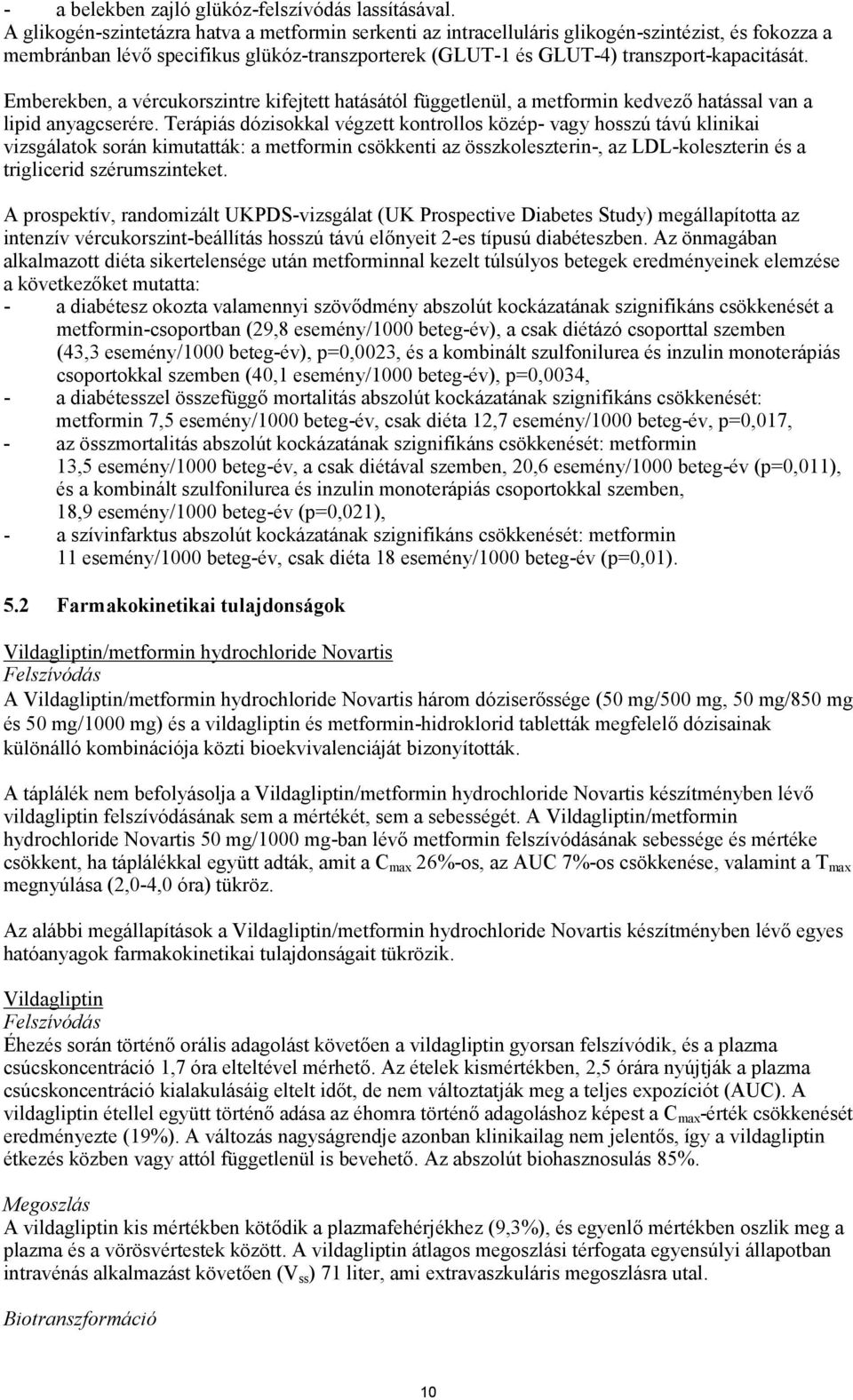 Emberekben, a vércukorszintre kifejtett hatásától függetlenül, a metformin kedvező hatással van a lipid anyagcserére.