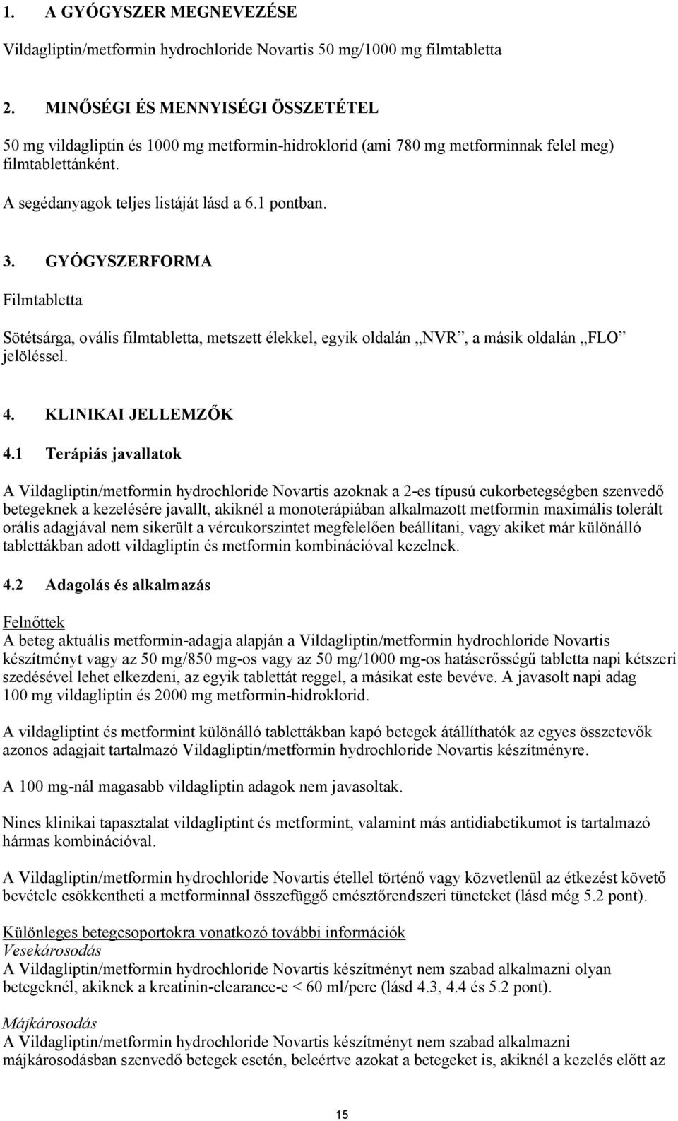 GYÓGYSZERFORMA Filmtabletta Sötétsárga, ovális filmtabletta, metszett élekkel, egyik oldalán NVR, a másik oldalán FLO jelöléssel. 4. KLINIKAI JELLEMZŐK 4.