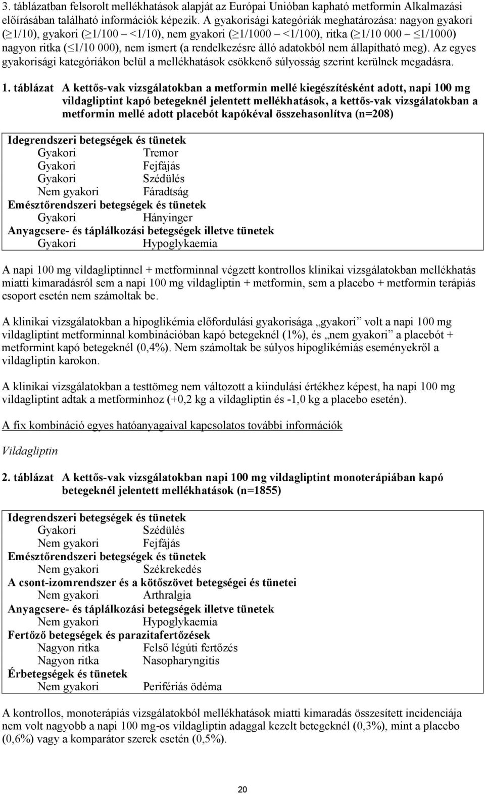 álló adatokból nem állapítható meg). Az egyes gyakorisági kategóriákon belül a mellékhatások csökkenő súlyosság szerint kerülnek megadásra. 1.