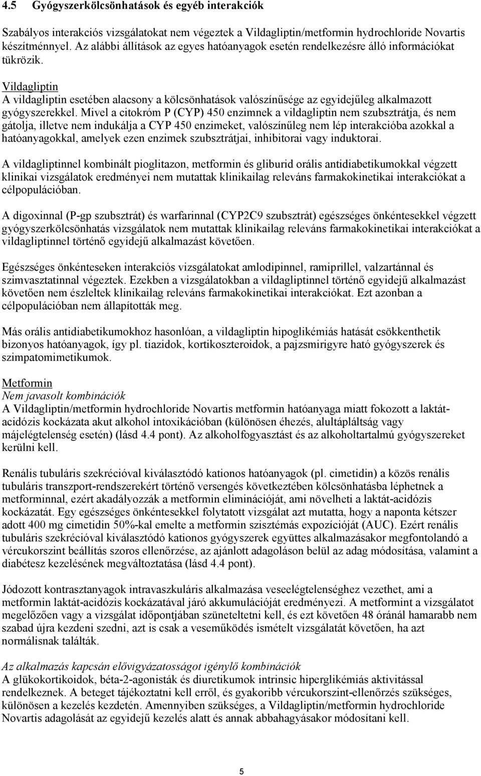 Vildagliptin A vildagliptin esetében alacsony a kölcsönhatások valószínűsége az egyidejűleg alkalmazott gyógyszerekkel.