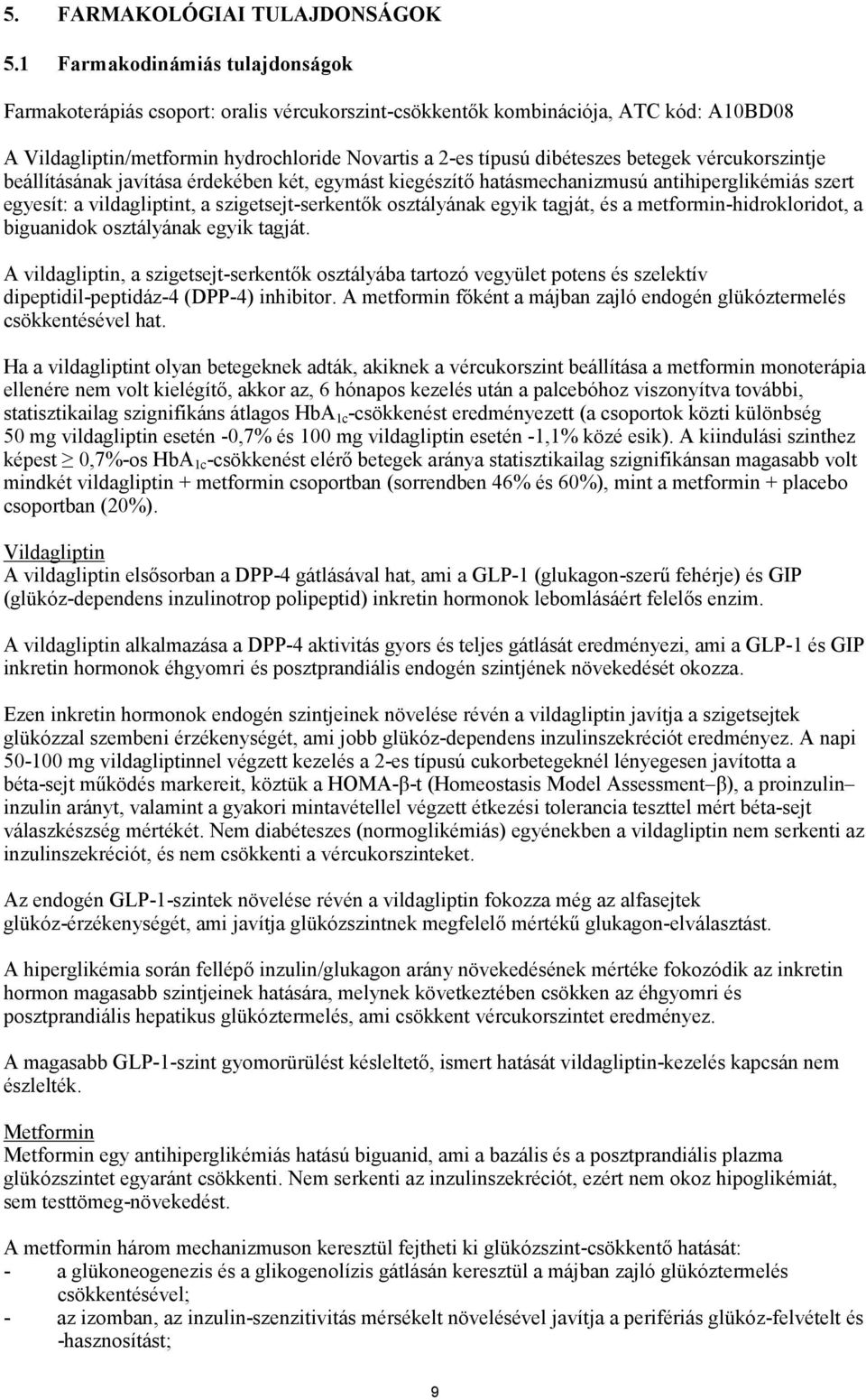 betegek vércukorszintje beállításának javítása érdekében két, egymást kiegészítő hatásmechanizmusú antihiperglikémiás szert egyesít: a vildagliptint, a szigetsejt-serkentők osztályának egyik tagját,