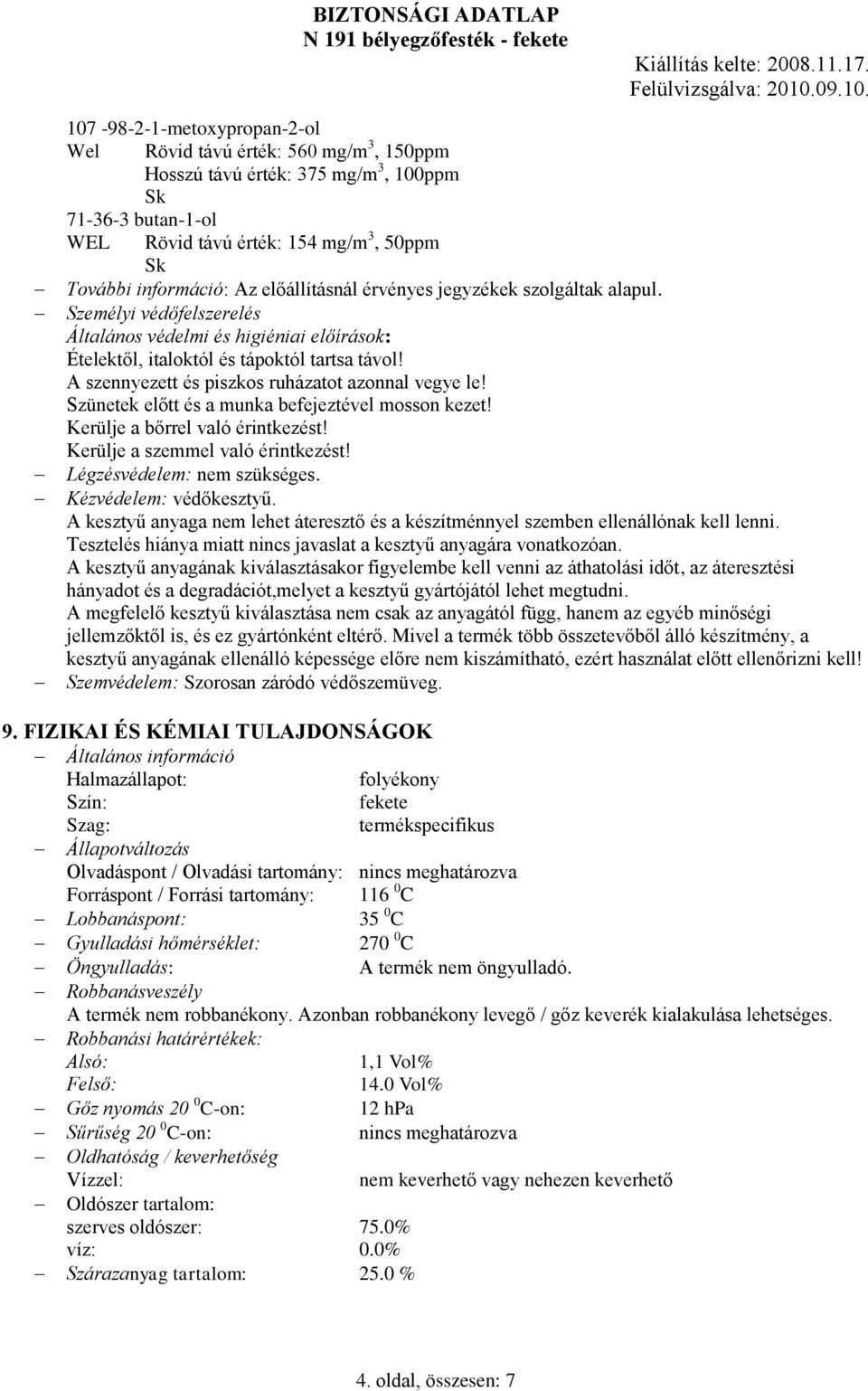 A szennyezett és piszkos ruházatot azonnal vegye le! Szünetek előtt és a munka befejeztével mosson kezet! Kerülje a bőrrel való érintkezést! Kerülje a szemmel való érintkezést!