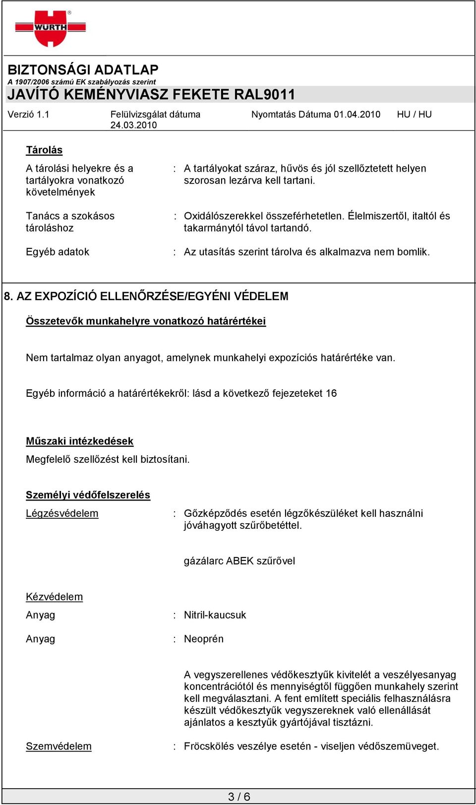 AZ EXPOZÍCIÓ ELLENŐRZÉSE/EGYÉNI VÉDELEM Összetevők munkahelyre vonatkozó határértékei Nem tartalmaz olyan anyagot, amelynek munkahelyi expozíciós határértéke van.