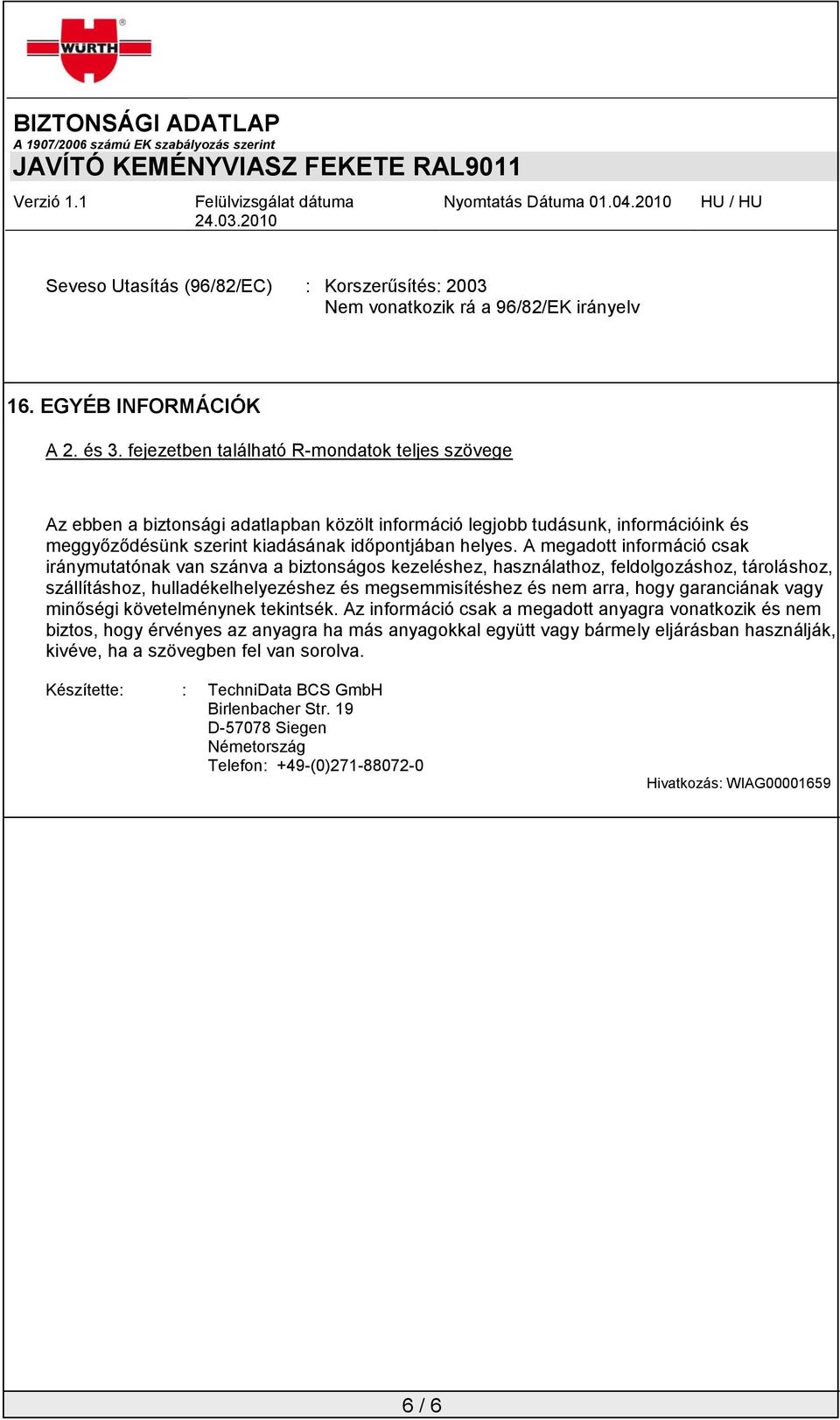 A megadott információ csak iránymutatónak van szánva a biztonságos kezeléshez, használathoz, feldolgozáshoz, tároláshoz, szállításhoz, hulladékelhelyezéshez és megsemmisítéshez és nem arra, hogy