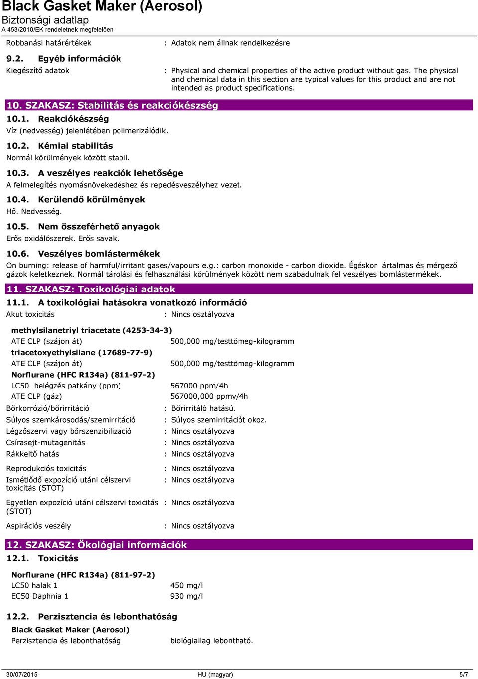 10.2. Kémiai stabilitás Normál körülmények között stabil. 10.3. A veszélyes reakciók lehetősége A felmelegítés nyomásnövekedéshez és repedésveszélyhez vezet. 10.4. Kerülendő körülmények Hő. Nedvesség.