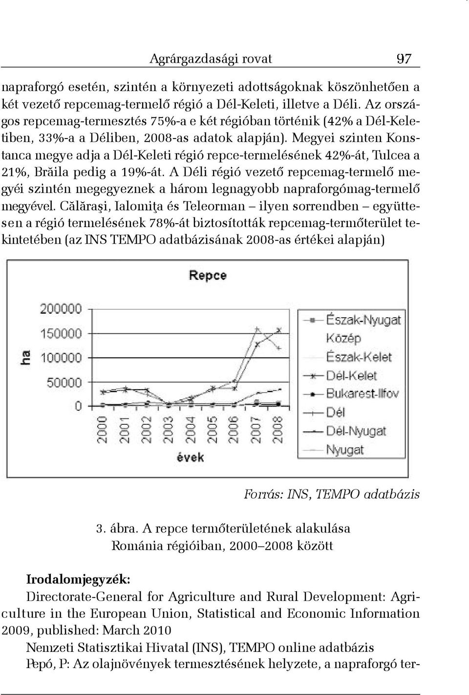 Megyei szinten Konstanca megye adja a Dél-Keleti régió repce-termelésének 42%-át, Tulcea a 21%, Brãila pedig a 19%-át.