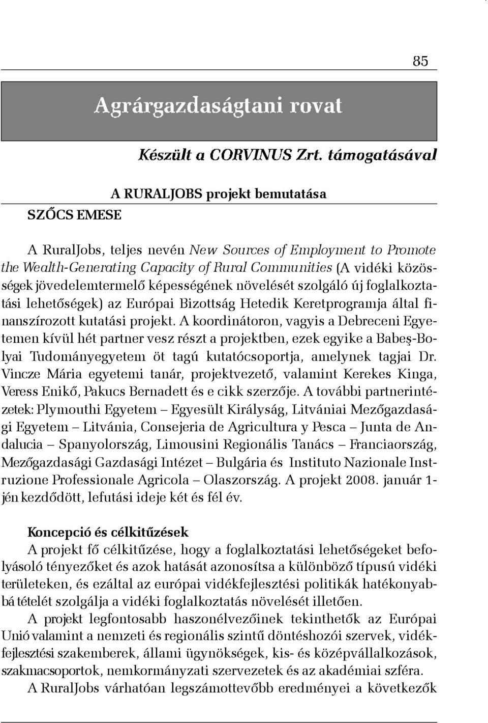 A koordinátoron, vagyis a Debreceni Egyetemen kívül hét partner vesz részt a projektben, ezek egyike a Babeº-Bolyai Tudományegyetem öt tagú kutatócsoportja, amelynek tagjai Dr.