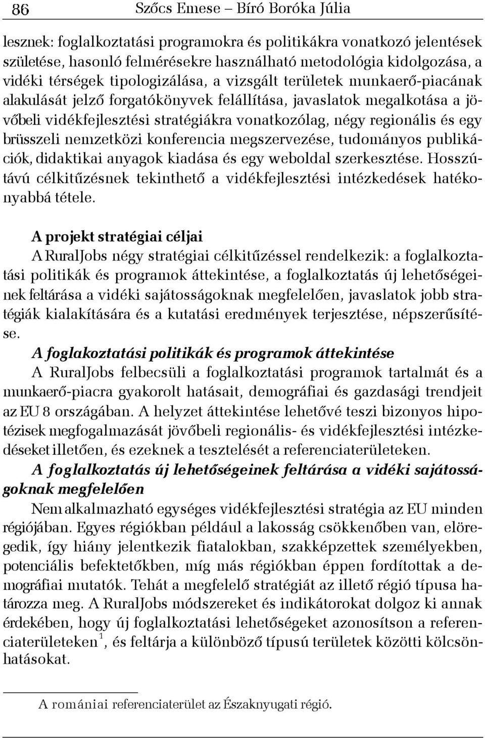 egy brüsszeli nemzetközi konferencia megszervezése, tudományos publikációk, didaktikai anyagok kiadása és egy weboldal szerkesztése.