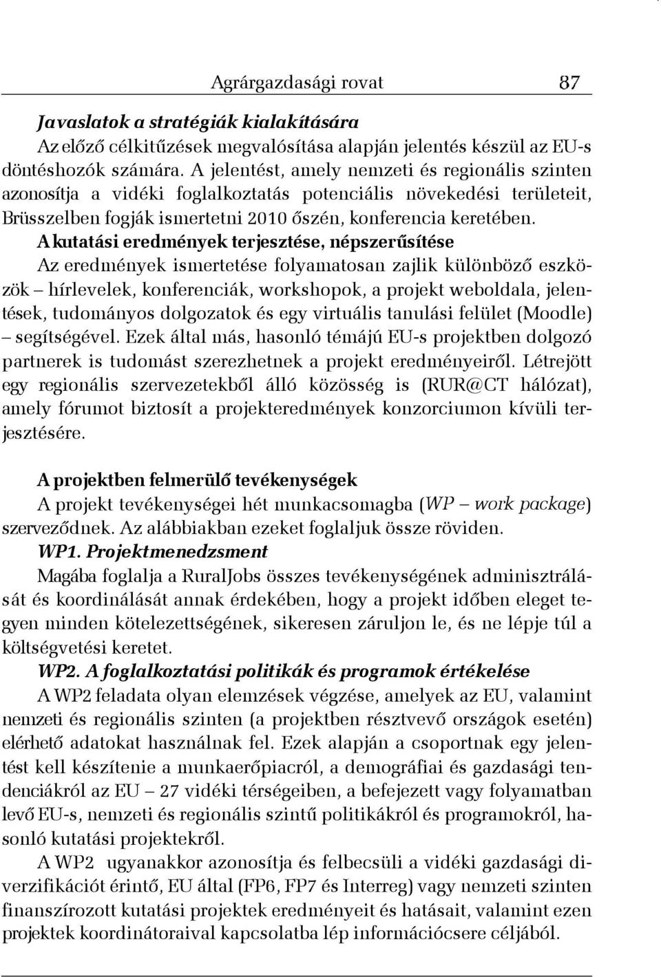 A kutatási eredmények terjesztése, népszerûsítése Az eredmények ismertetése folyamatosan zajlik különbözõ eszközök hírlevelek, konferenciák, workshopok, a projekt weboldala, jelentések, tudományos