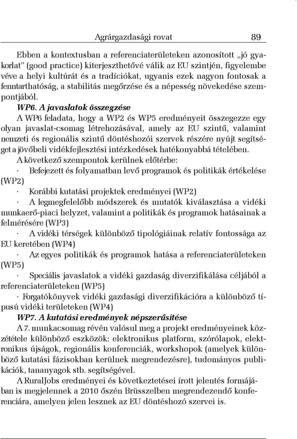 A javaslatok összegzése A WP6 feladata, hogy a WP2 és WP eredményeit összegezze egy olyan javaslat-csomag létrehozásával, amely az EU szintû, valamint nemzeti és regionális szintû döntéshozói szervek