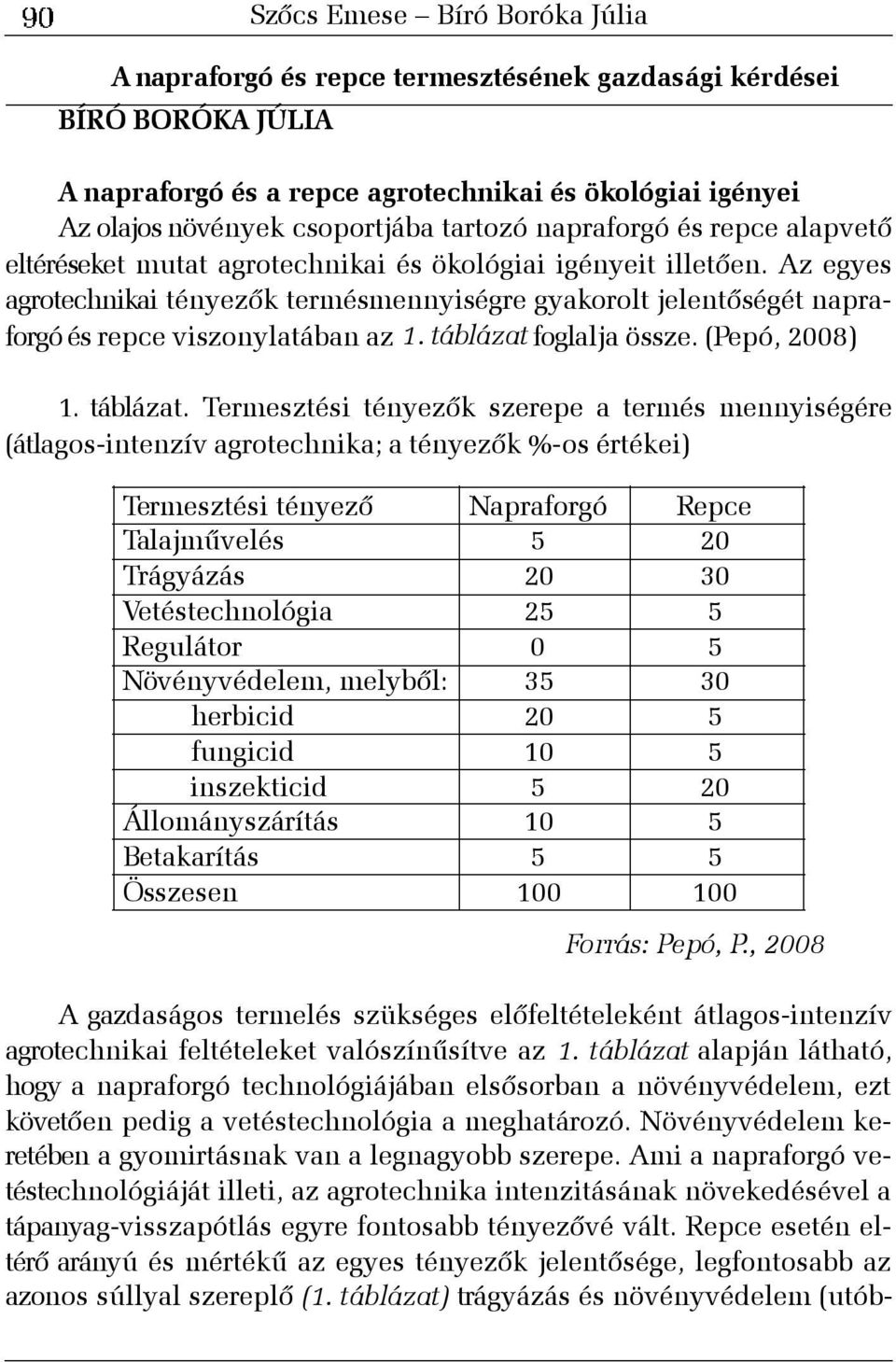 Az egyes agrotechnikai tényezõk termésmennyiségre gyakorolt jelentõségét napraforgó és repce viszonylatában az 1. táblázat 