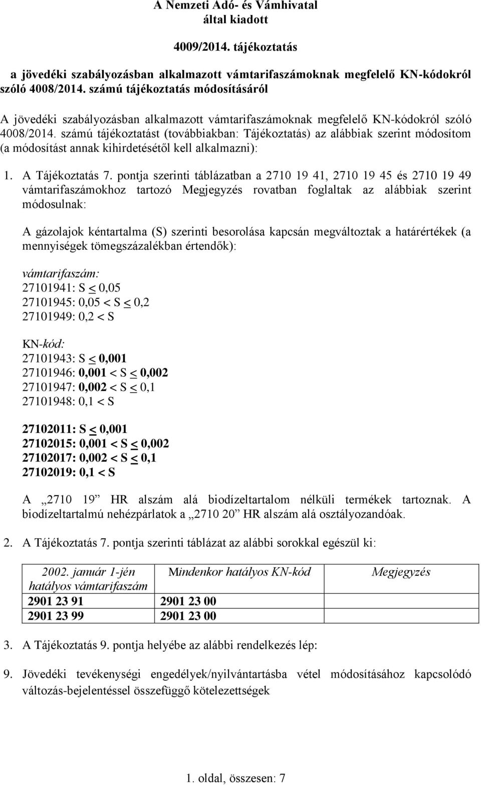 számú tájékoztatást (továbbiakban: Tájékoztatás) az alábbiak szerint módosítom (a módosítást annak kihirdetésétől kell alkalmazni): 1. A Tájékoztatás 7.