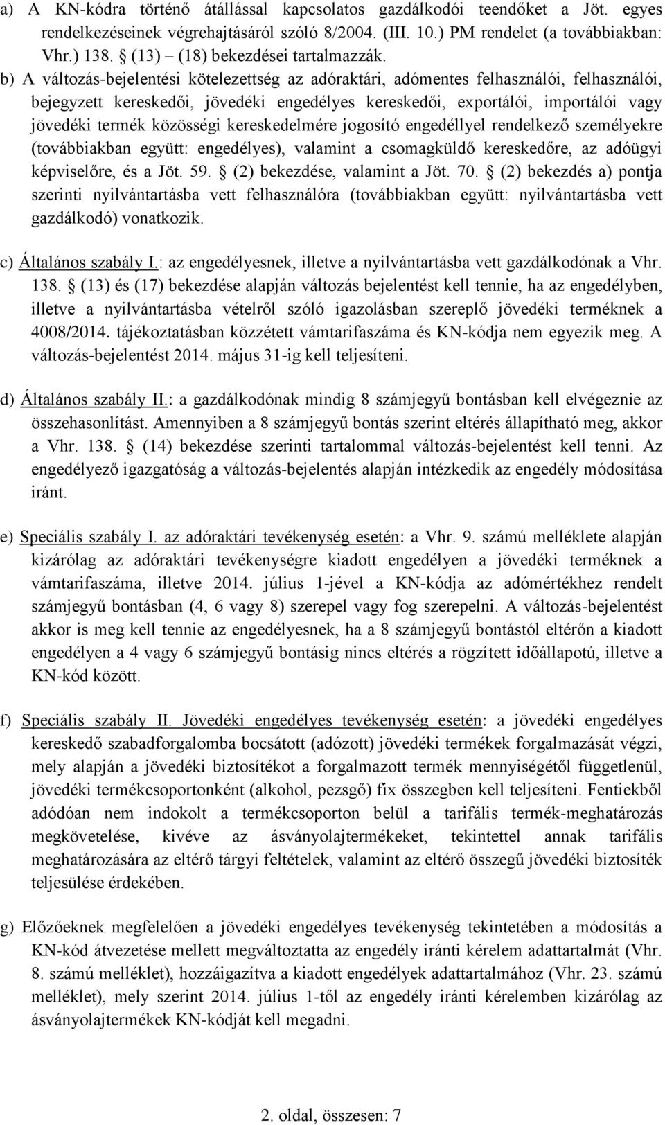 b) A változás-bejelentési kötelezettség az adóraktári, adómentes felhasználói, felhasználói, bejegyzett kereskedői, jövedéki engedélyes kereskedői, exportálói, importálói vagy jövedéki termék