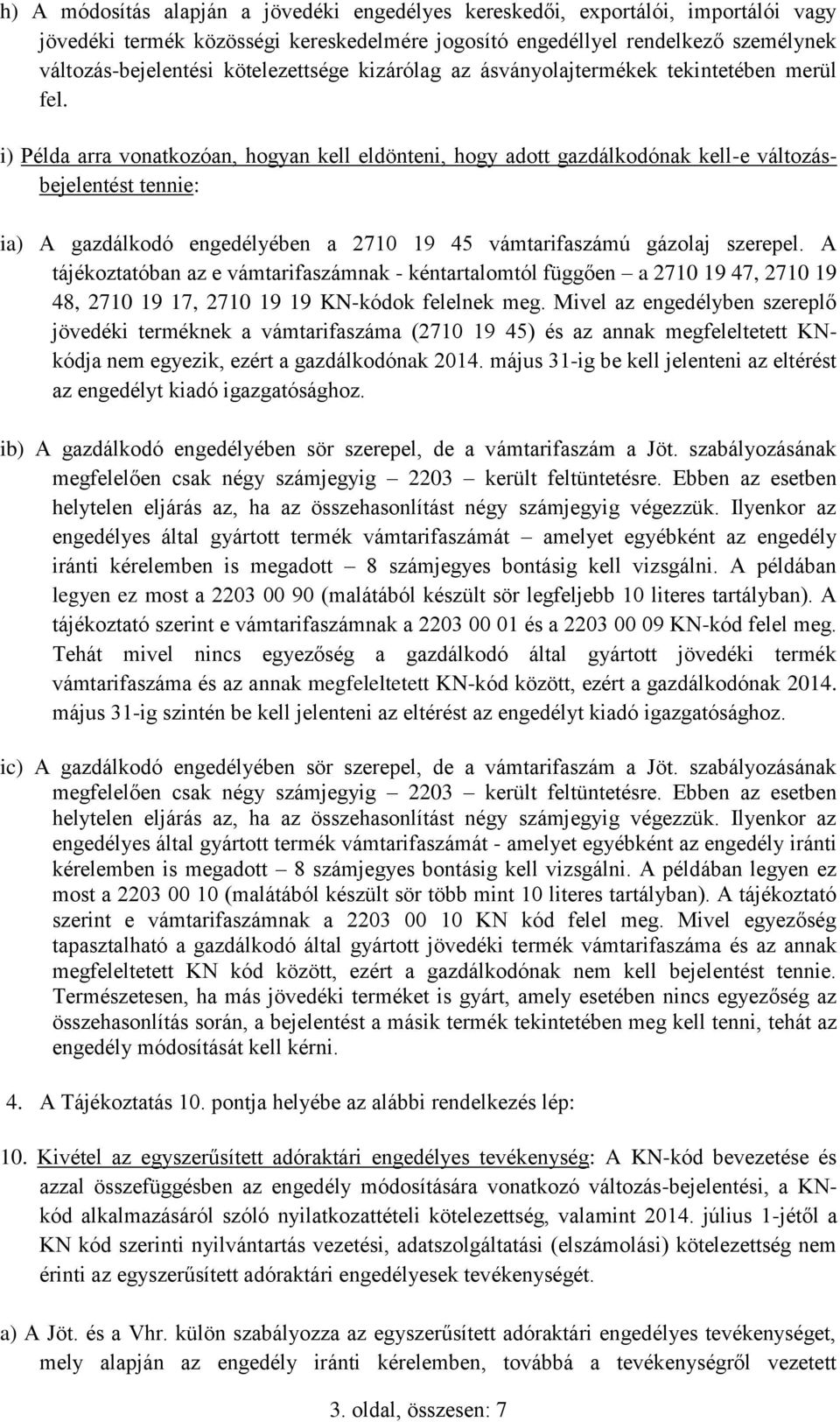 i) Példa arra vonatkozóan, hogyan kell eldönteni, hogy adott gazdálkodónak kell-e változásbejelentést tennie: ia) A gazdálkodó engedélyében a 2710 19 45 vámtarifaszámú gázolaj szerepel.