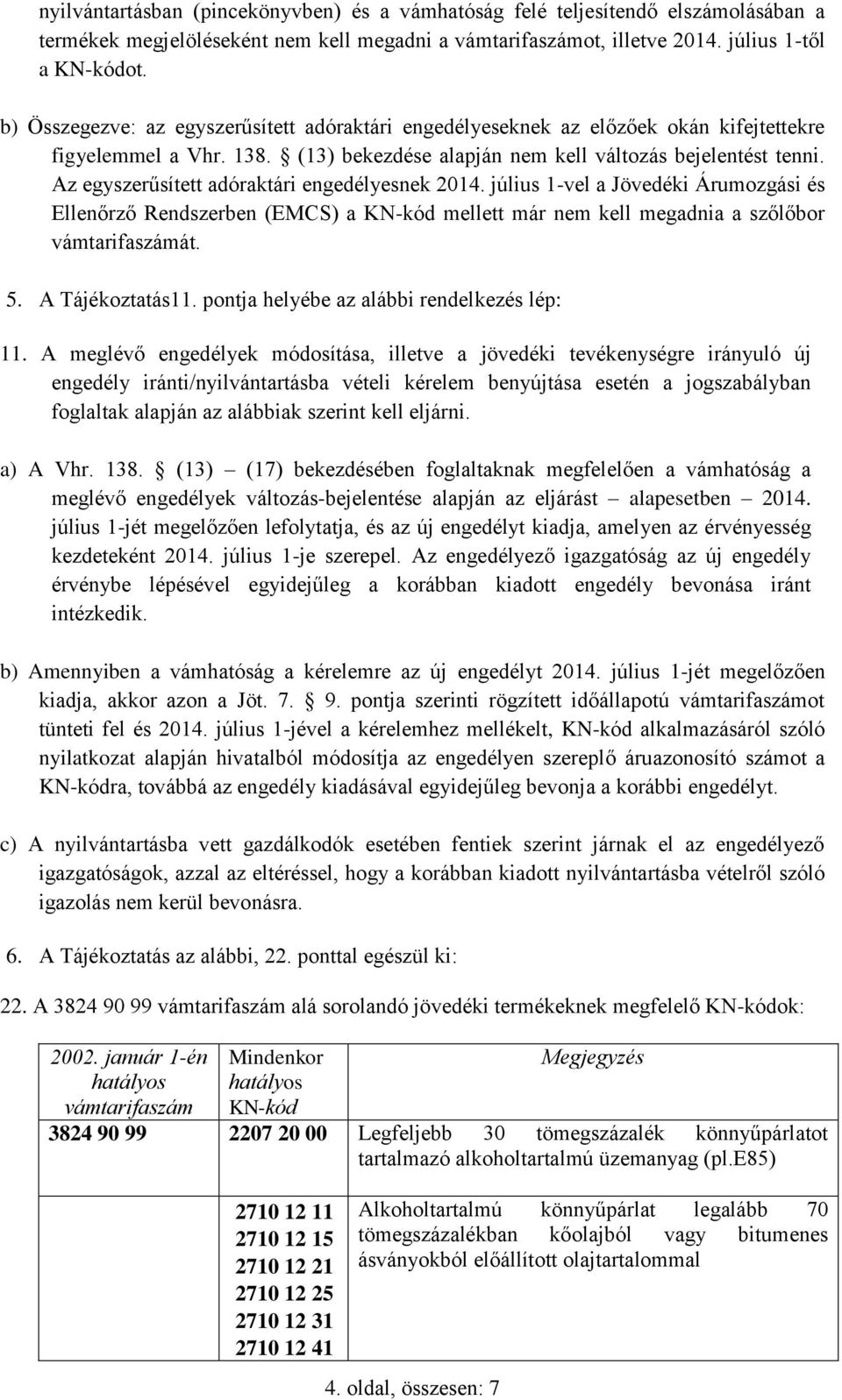 Az egyszerűsített adóraktári engedélyesnek 2014. július 1-vel a Jövedéki Árumozgási és Ellenőrző Rendszerben (EMCS) a KN-kód mellett már nem kell megadnia a szőlőbor vámtarifaszámát. 5.