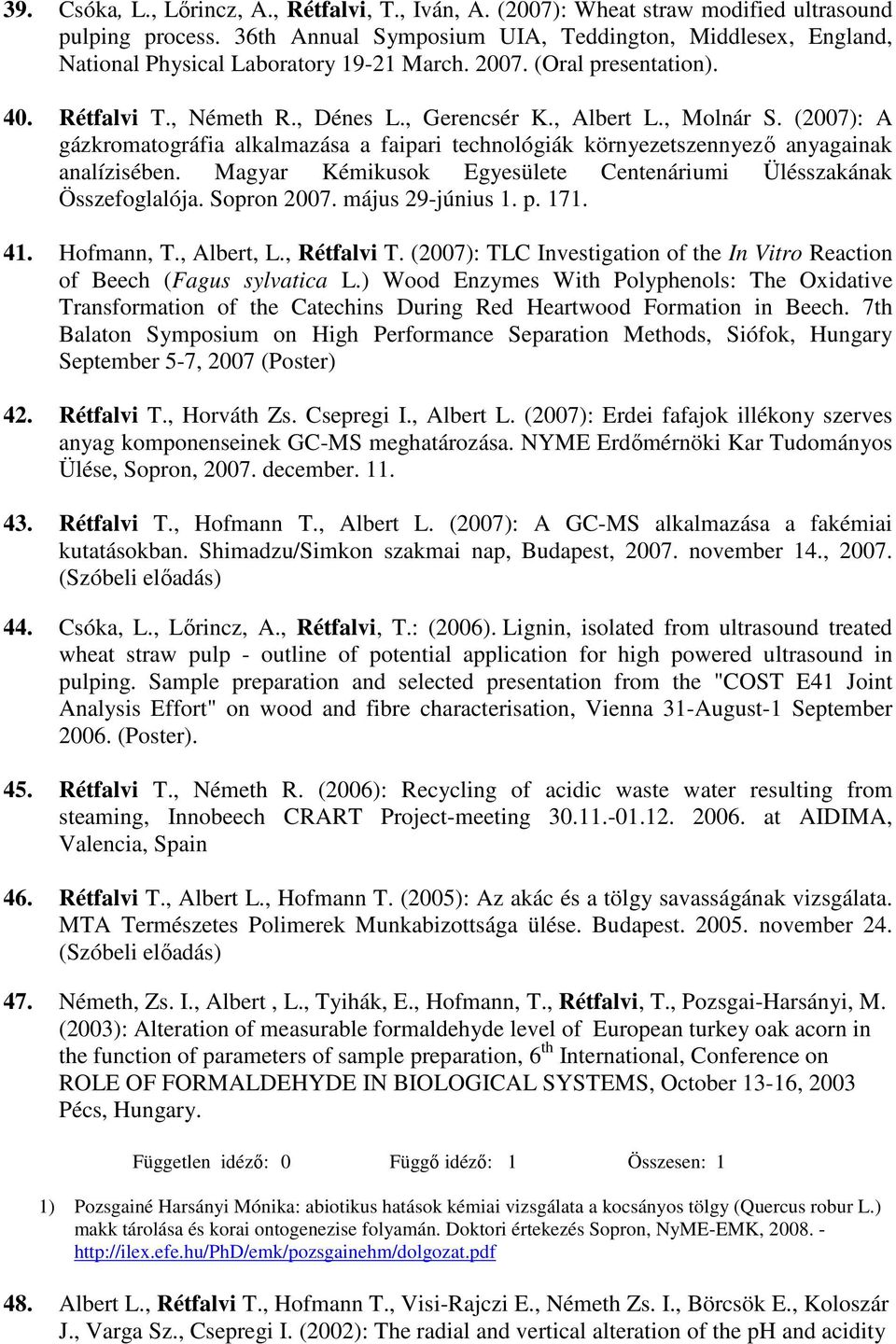 (2007): A gázkromatográfia alkalmazása a faipari technológiák környezetszennyezı anyagainak analízisében. Magyar Kémikusok Egyesülete Centenáriumi Ülésszakának Összefoglalója. Sopron 2007.