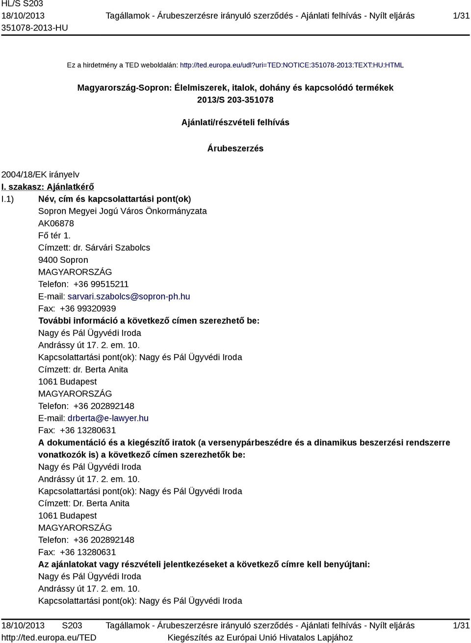 szakasz: Ajánlatkérő I.1) Név, cím és kapcsolattartási pont(ok) Sopron Megyei Jogú Város Önkormányzata AK06878 Fő tér 1. Címzett: dr.