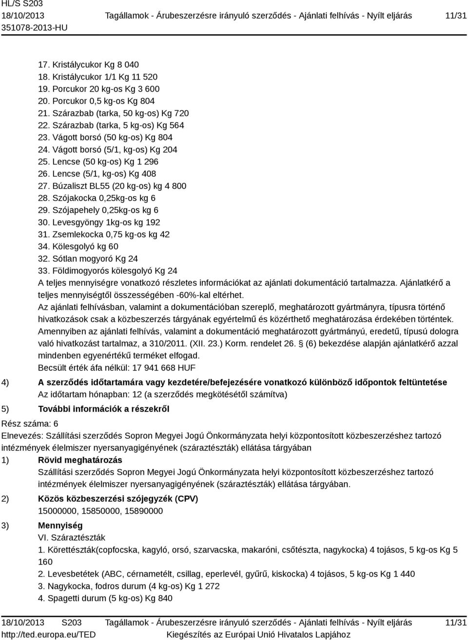 Búzaliszt BL55 (20 kg-os) kg 4 800 28. Szójakocka 0,25kg-os kg 6 29. Szójapehely 0,25kg-os kg 6 30. Levesgyöngy 1kg-os kg 192 31. Zsemlekocka 0,75 kg-os kg 42 34. Kölesgolyó kg 60 32.