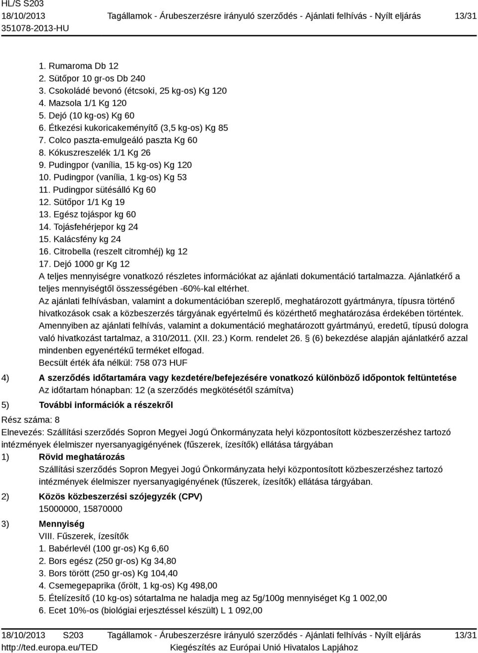 Egész tojáspor kg 60 14. Tojásfehérjepor kg 24 15. Kalácsfény kg 24 16. Citrobella (reszelt citromhéj) kg 12 17.
