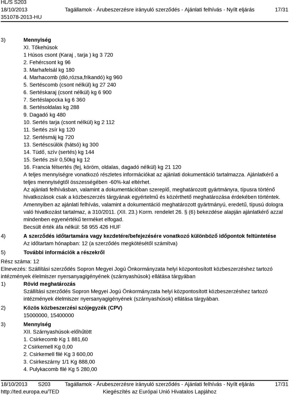 Sertéscsülök (hátsó) kg 300 14. Tüdő, szív (sertés) kg 144 15. Sertés zsír 0,50kg kg 12 16.