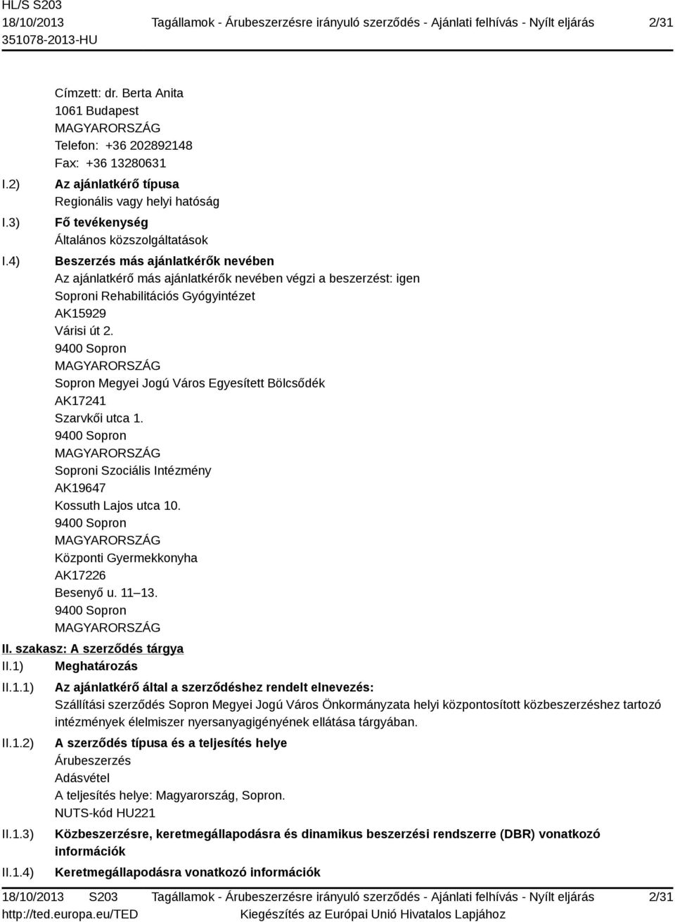 ajánlatkérők nevében Az ajánlatkérő más ajánlatkérők nevében végzi a beszerzést: igen Soproni Rehabilitációs Gyógyintézet AK15929 Várisi út 2.