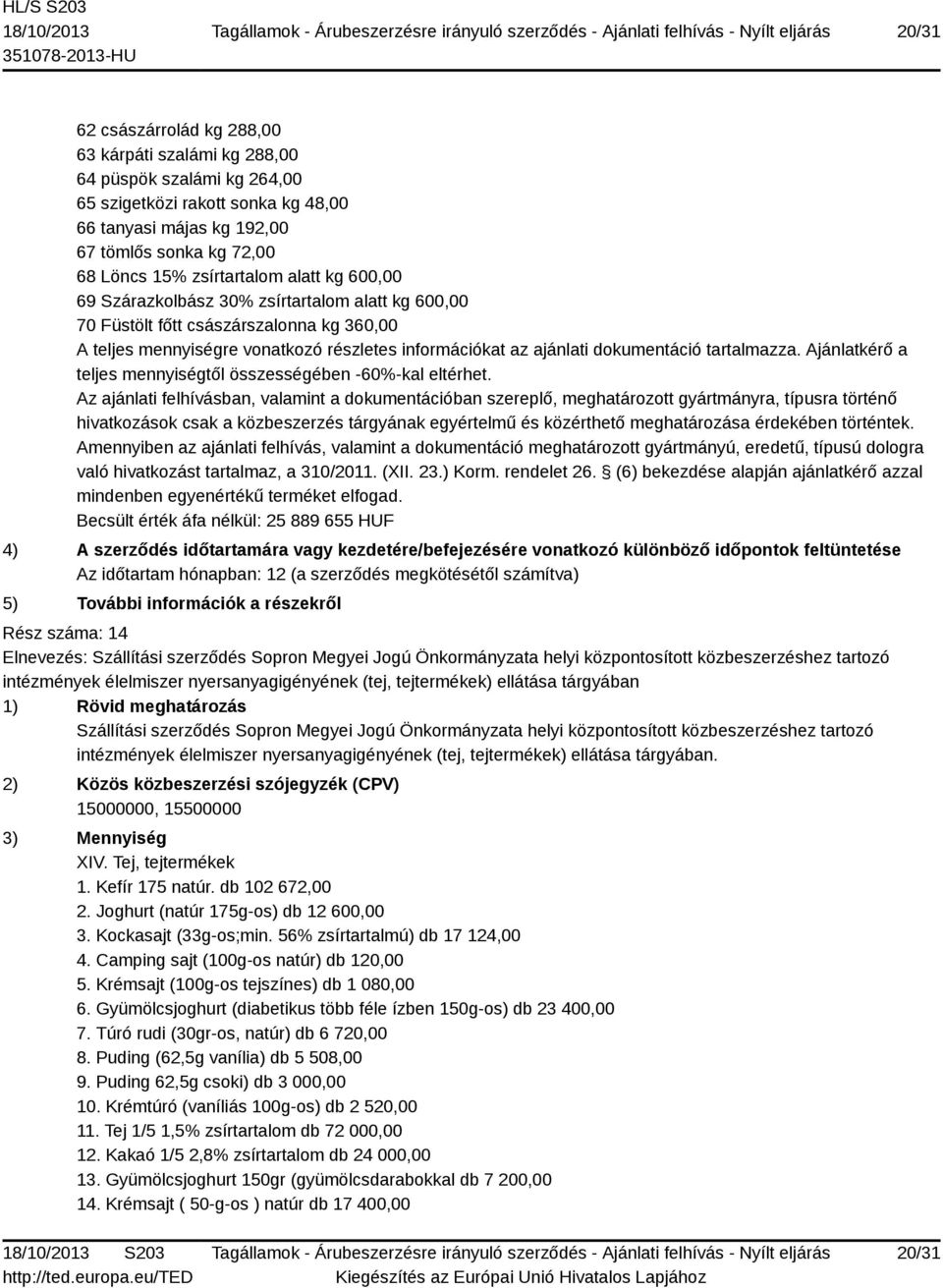 dokumentáció tartalmazza. Ajánlatkérő a teljes mennyiségtől összességében -60%-kal eltérhet.