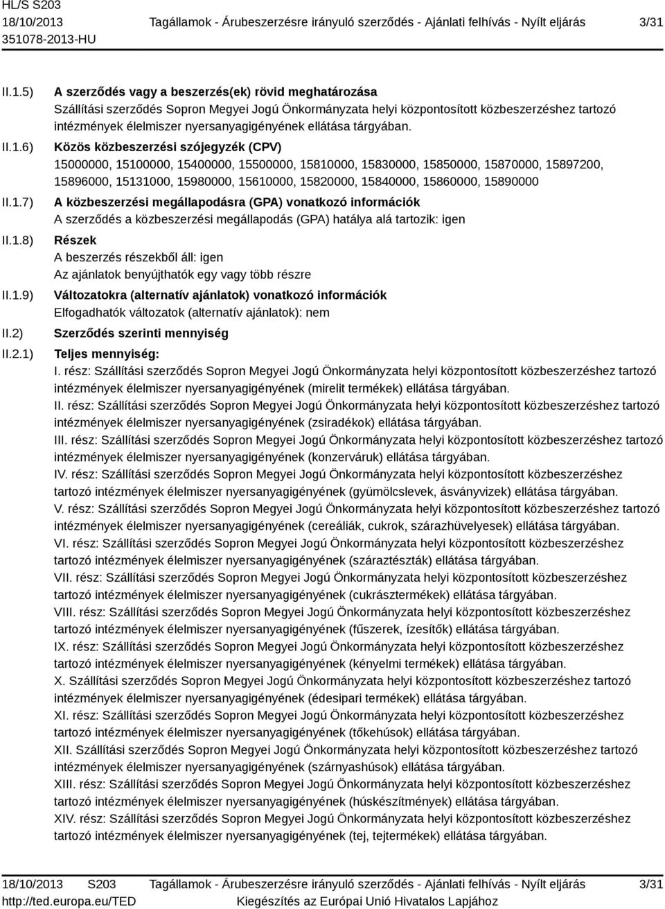 15890000 A közbeszerzési megállapodásra (GPA) vonatkozó információk A szerződés a közbeszerzési megállapodás (GPA) hatálya alá tartozik: igen Részek A beszerzés részekből áll: igen Az ajánlatok